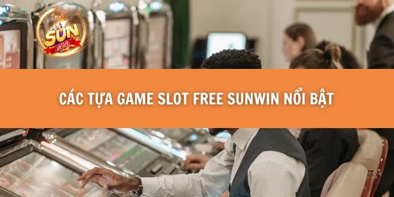 Các tựa game Slot Free Sunwin nổi bật